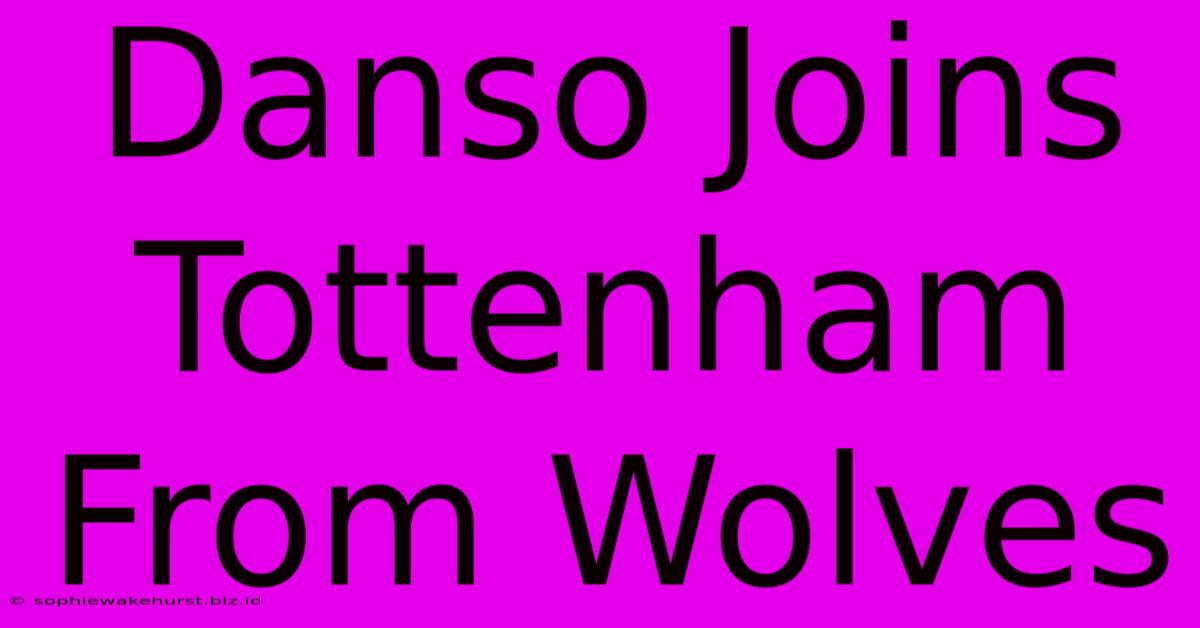 Danso Joins Tottenham From Wolves