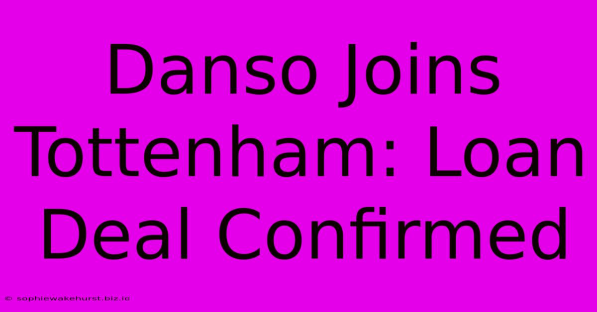 Danso Joins Tottenham: Loan Deal Confirmed