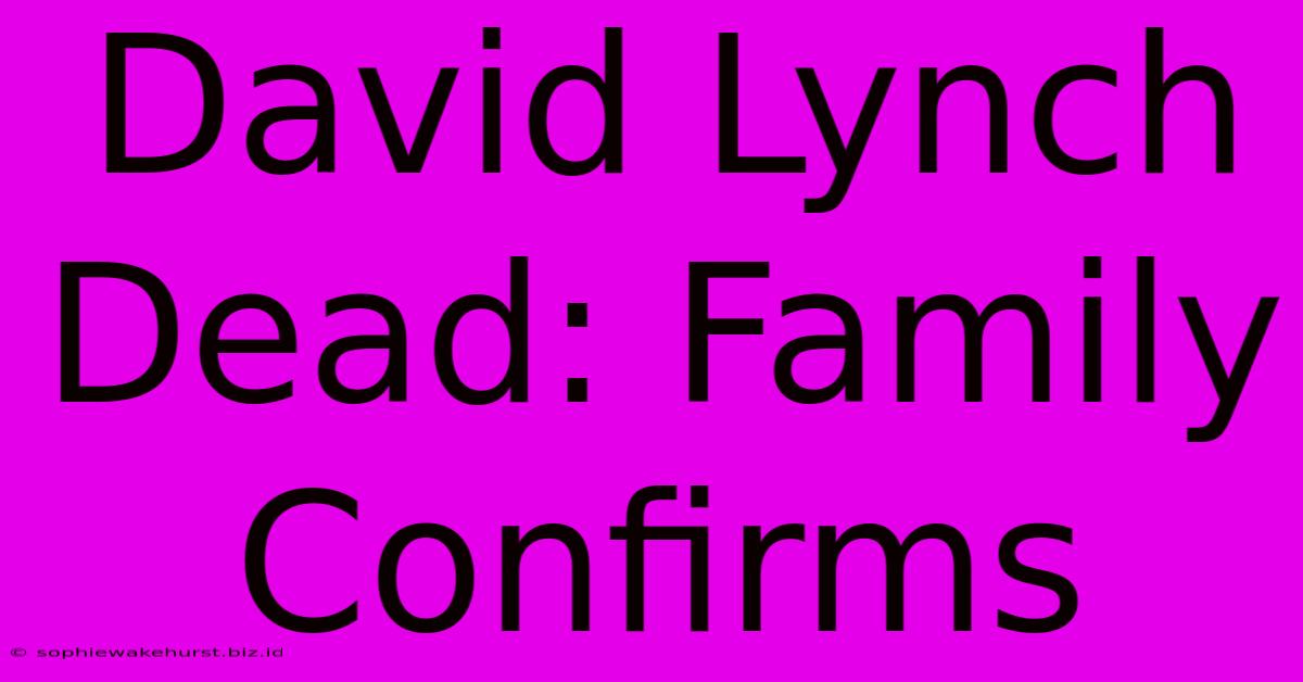 David Lynch Dead: Family Confirms