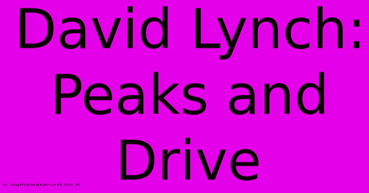 David Lynch: Peaks And Drive