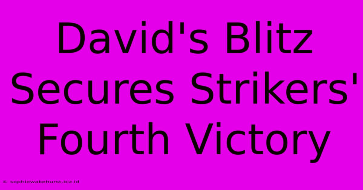 David's Blitz Secures Strikers' Fourth Victory