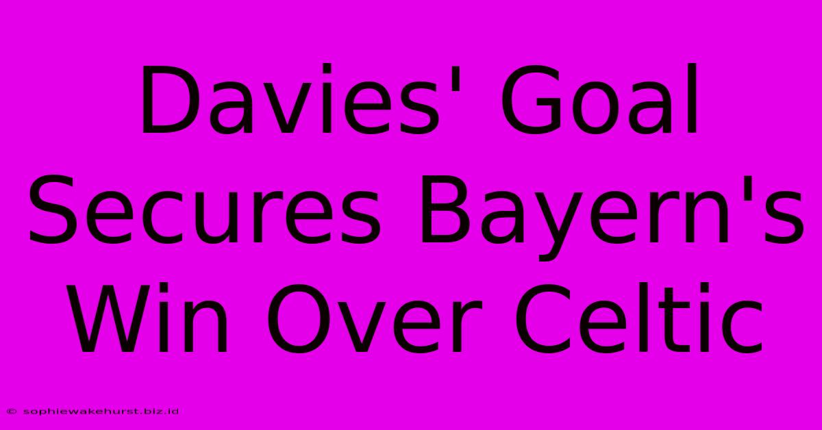 Davies' Goal Secures Bayern's Win Over Celtic