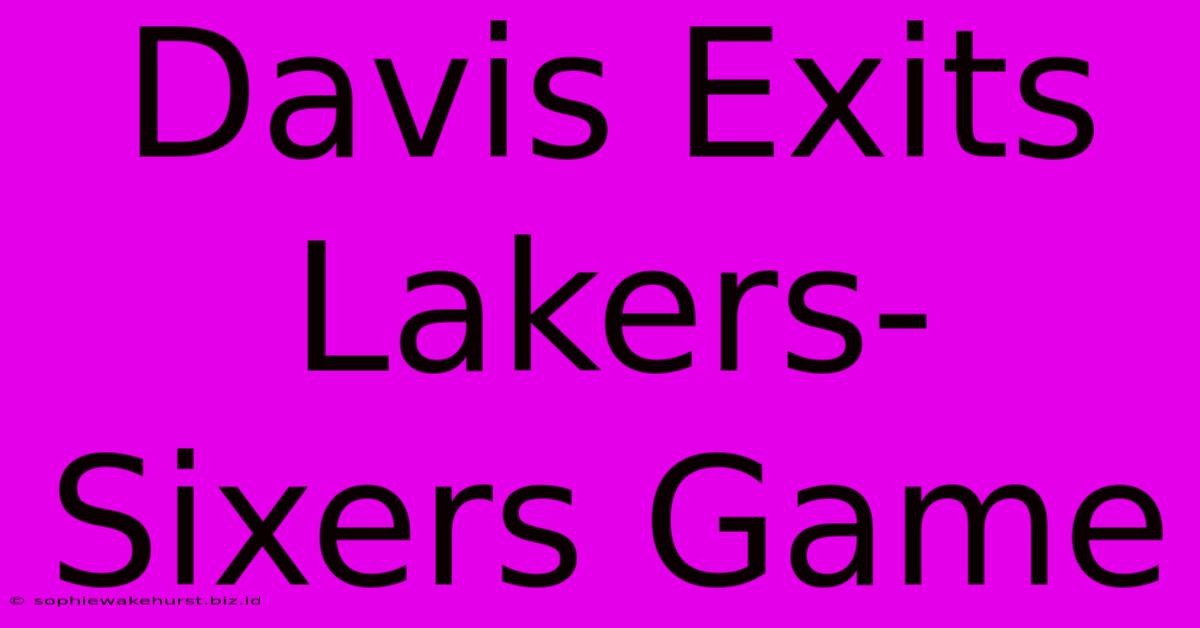 Davis Exits Lakers-Sixers Game