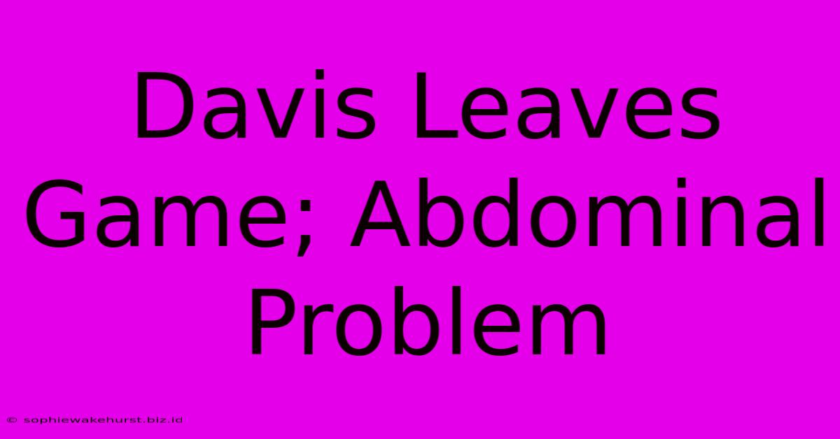 Davis Leaves Game; Abdominal Problem