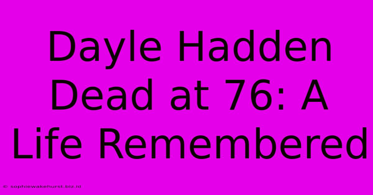 Dayle Hadden Dead At 76: A Life Remembered