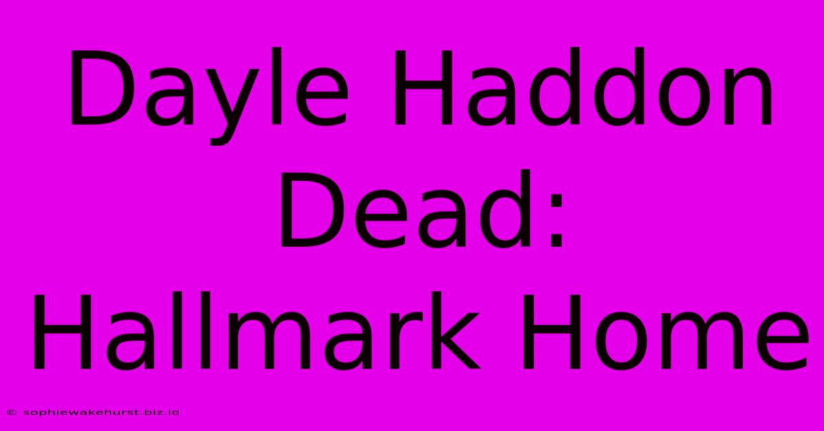 Dayle Haddon Dead: Hallmark Home