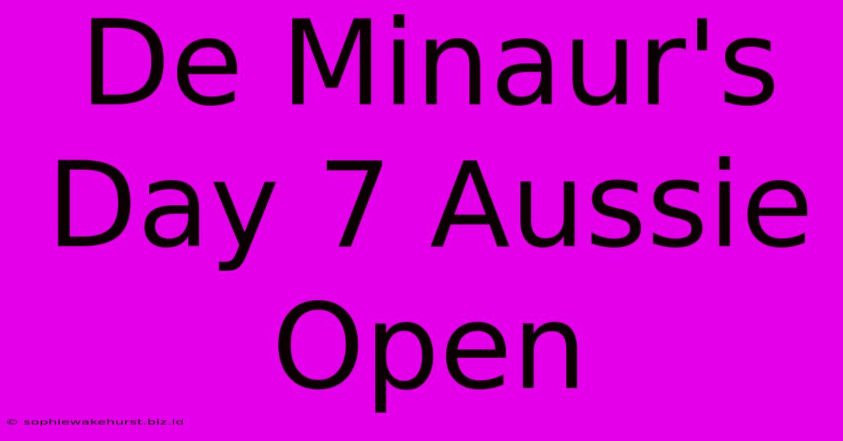 De Minaur's Day 7 Aussie Open