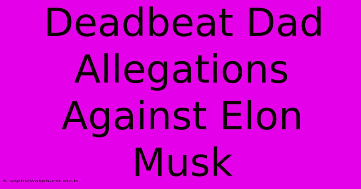 Deadbeat Dad Allegations Against Elon Musk