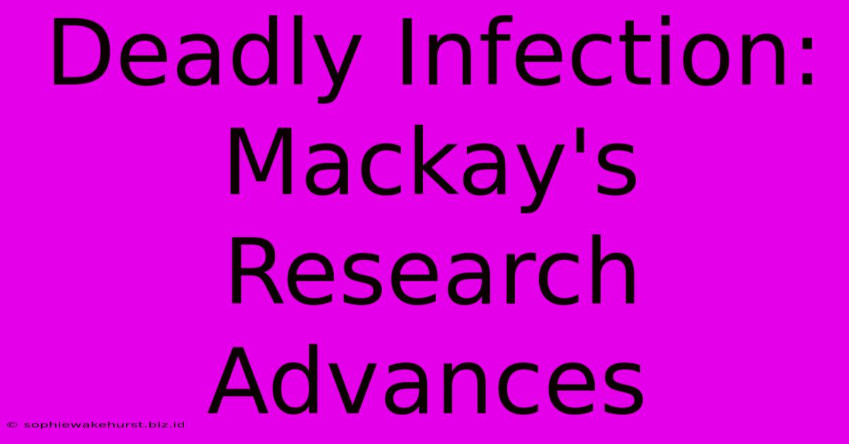 Deadly Infection: Mackay's Research Advances