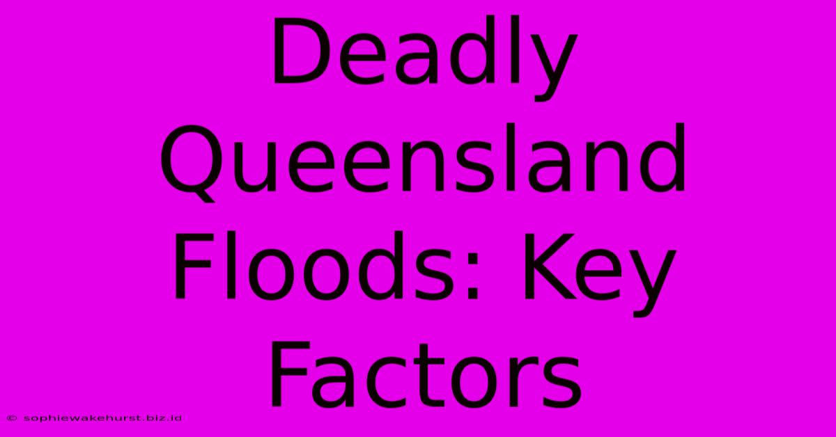 Deadly Queensland Floods: Key Factors