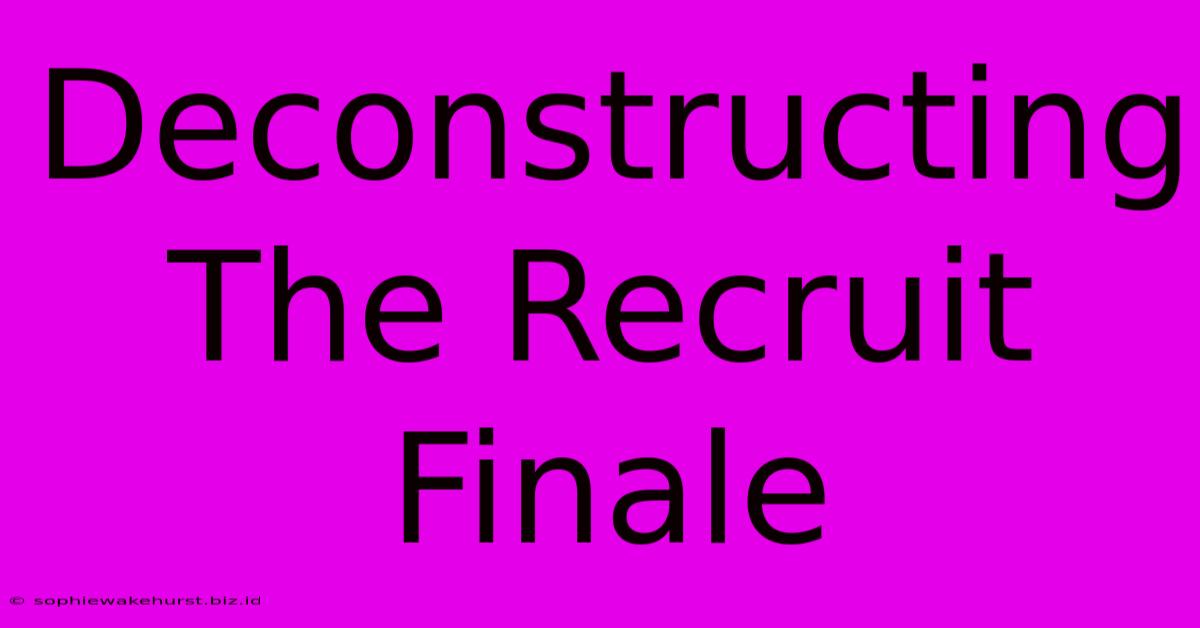 Deconstructing The Recruit Finale