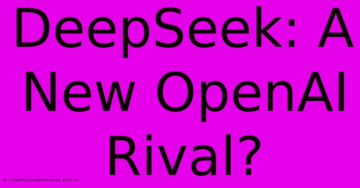 DeepSeek: A New OpenAI Rival?