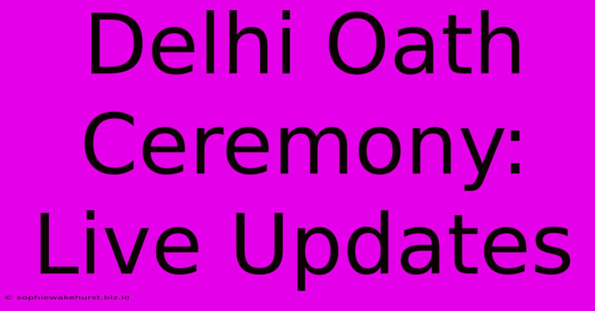 Delhi Oath Ceremony: Live Updates