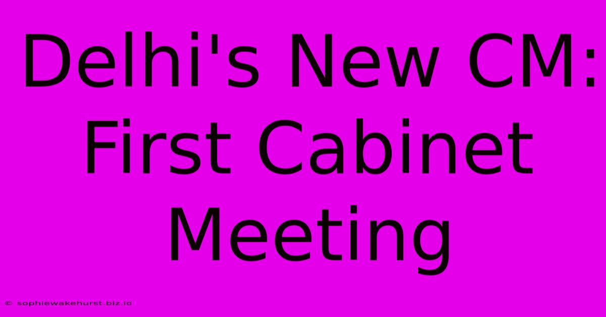 Delhi's New CM: First Cabinet Meeting