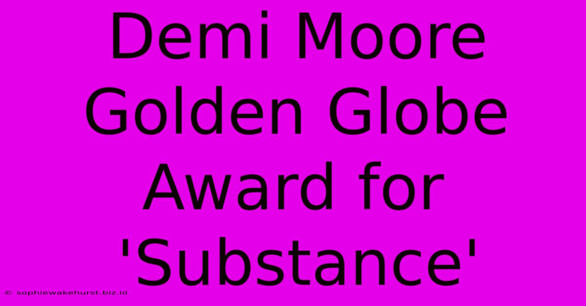 Demi Moore Golden Globe Award For 'Substance'