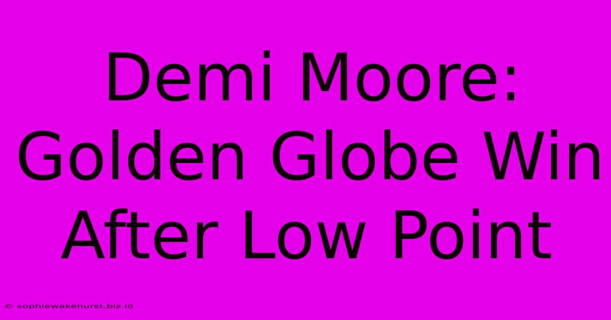 Demi Moore: Golden Globe Win After Low Point