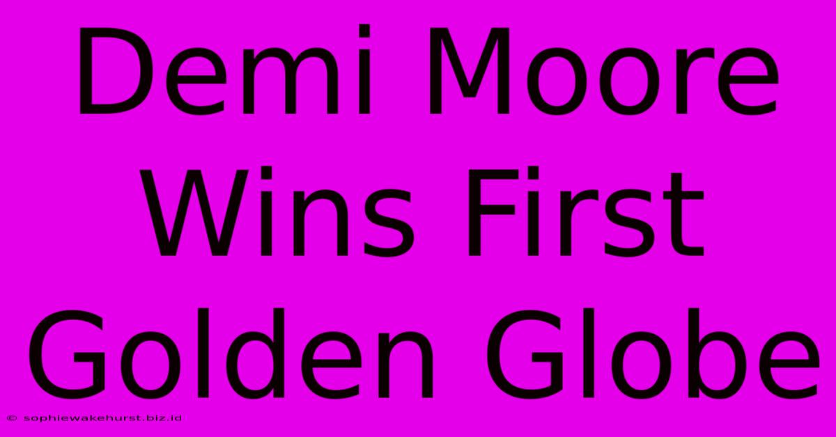 Demi Moore Wins First Golden Globe