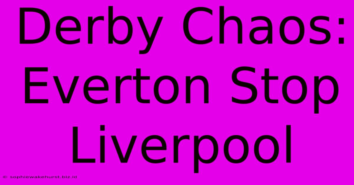 Derby Chaos: Everton Stop Liverpool