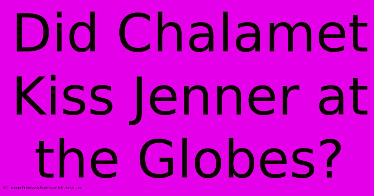 Did Chalamet Kiss Jenner At The Globes?