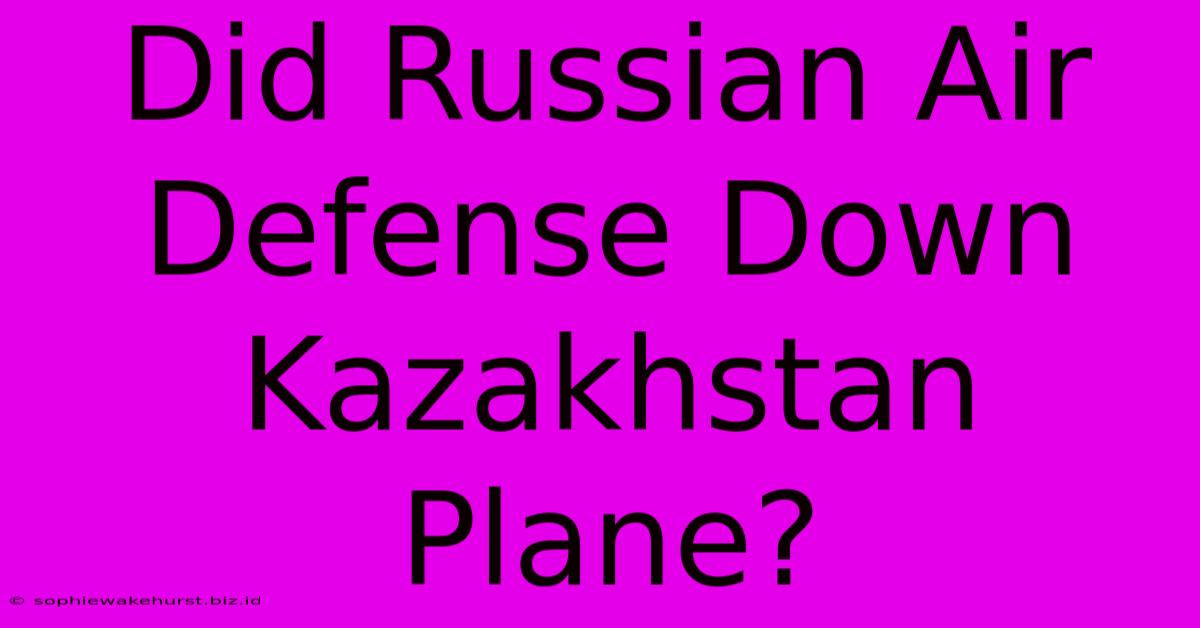 Did Russian Air Defense Down Kazakhstan Plane?