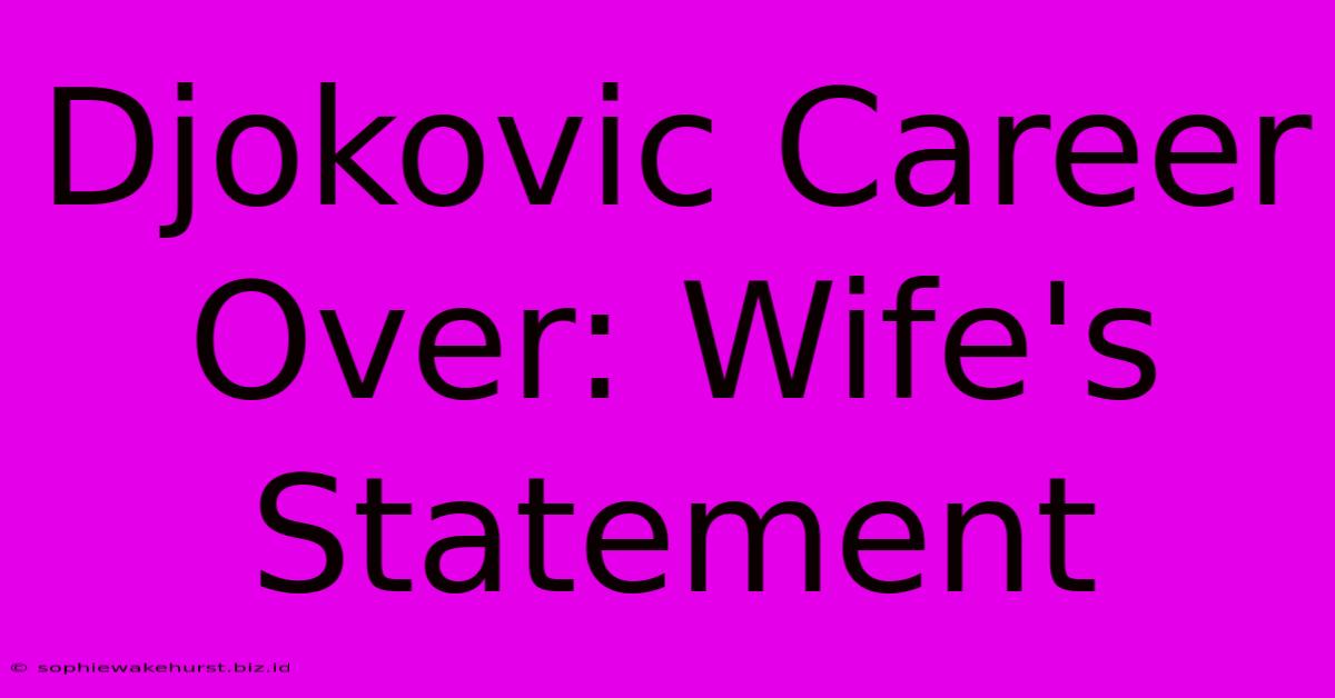 Djokovic Career Over: Wife's Statement