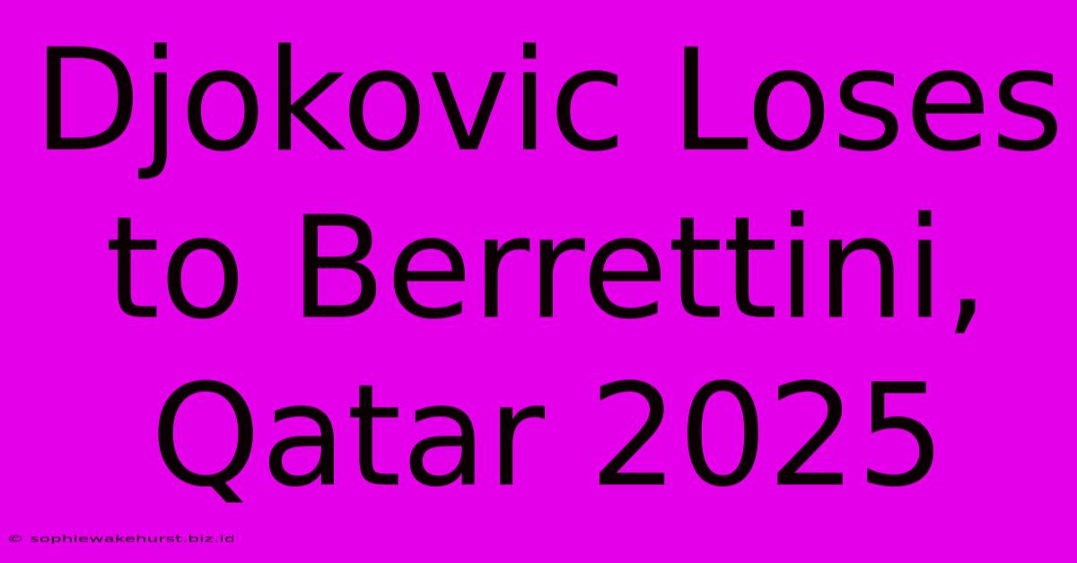 Djokovic Loses To Berrettini, Qatar 2025