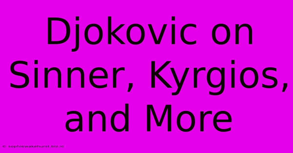 Djokovic On Sinner, Kyrgios, And More