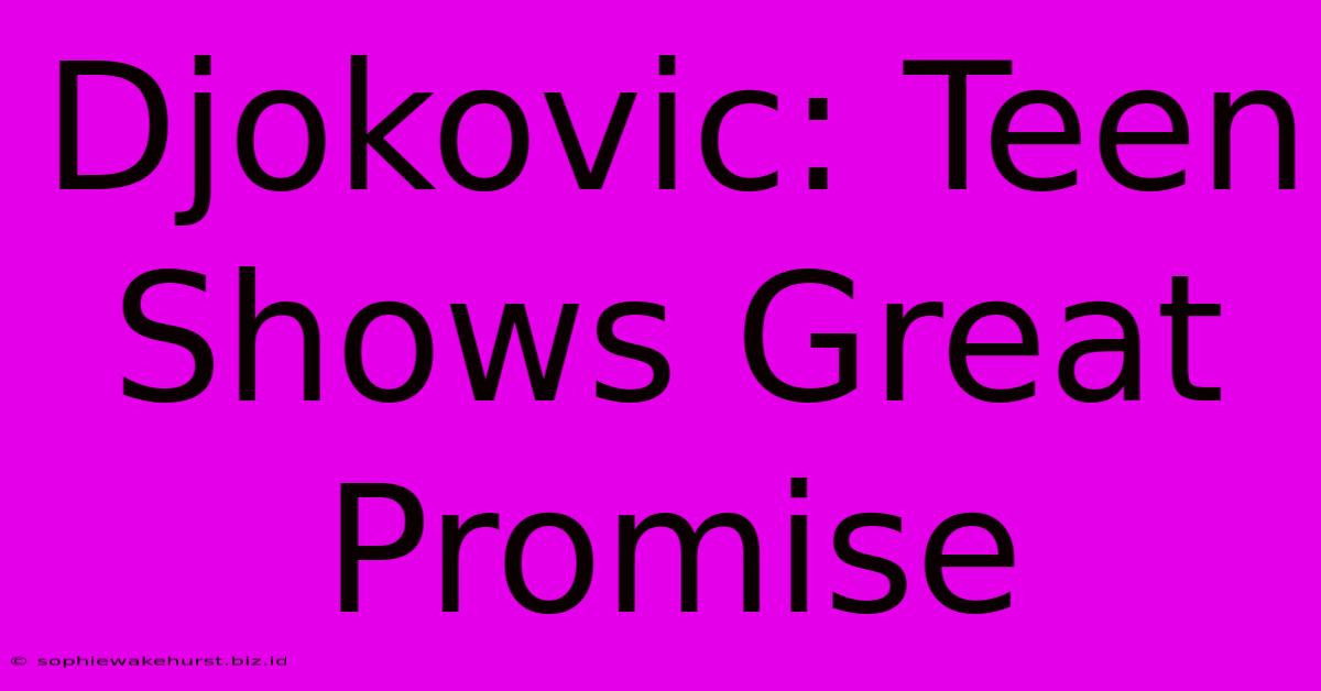 Djokovic: Teen Shows Great Promise