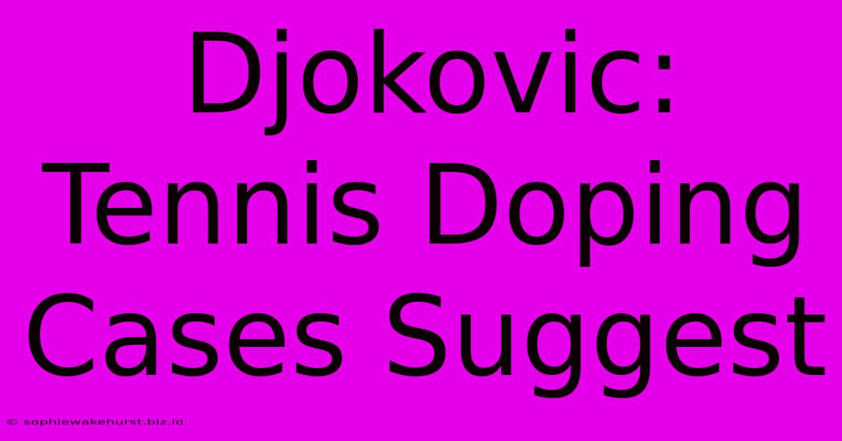 Djokovic: Tennis Doping Cases Suggest