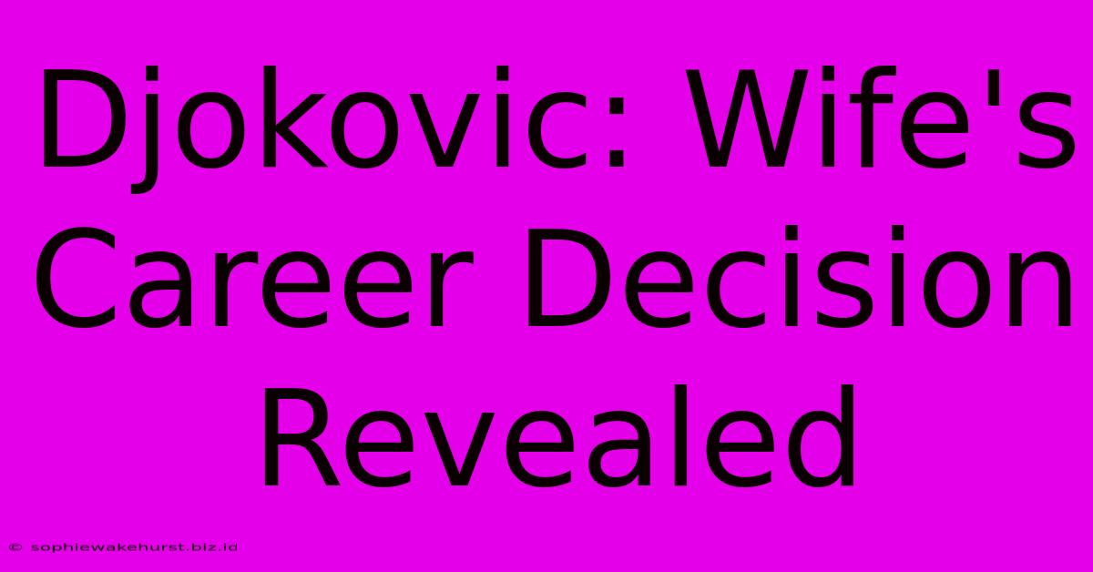 Djokovic: Wife's Career Decision Revealed