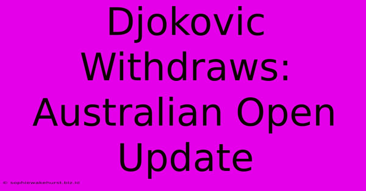 Djokovic Withdraws: Australian Open Update