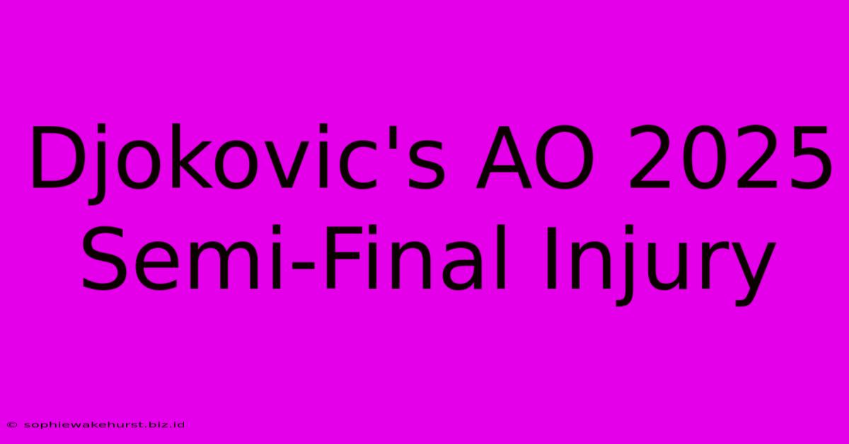 Djokovic's AO 2025 Semi-Final Injury