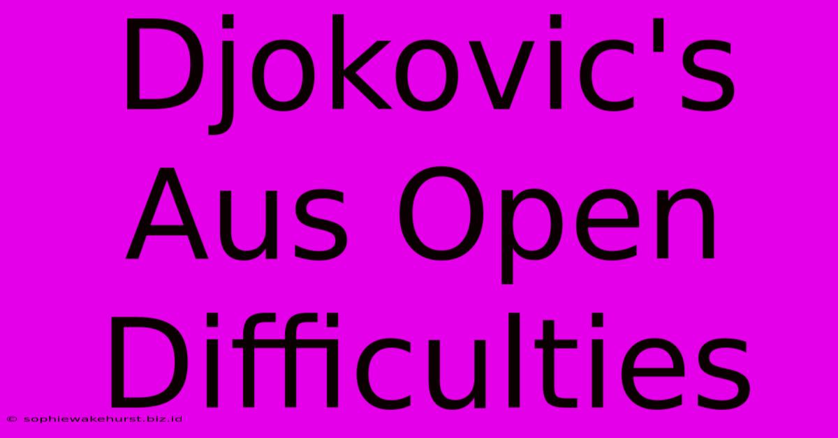 Djokovic's Aus Open Difficulties