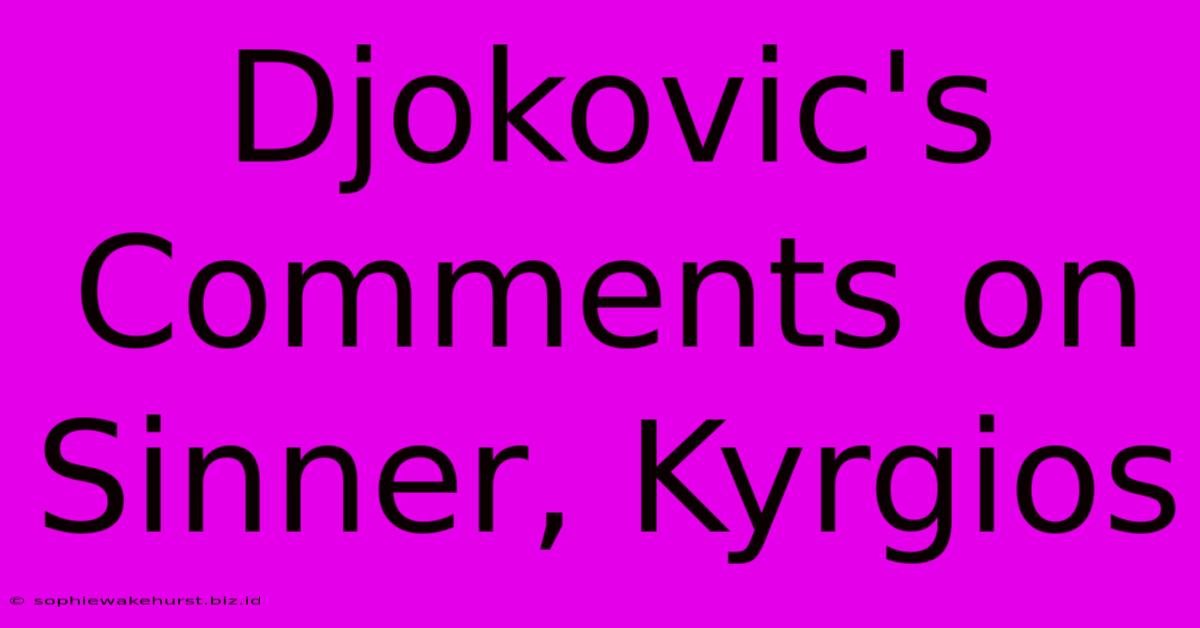 Djokovic's Comments On Sinner, Kyrgios