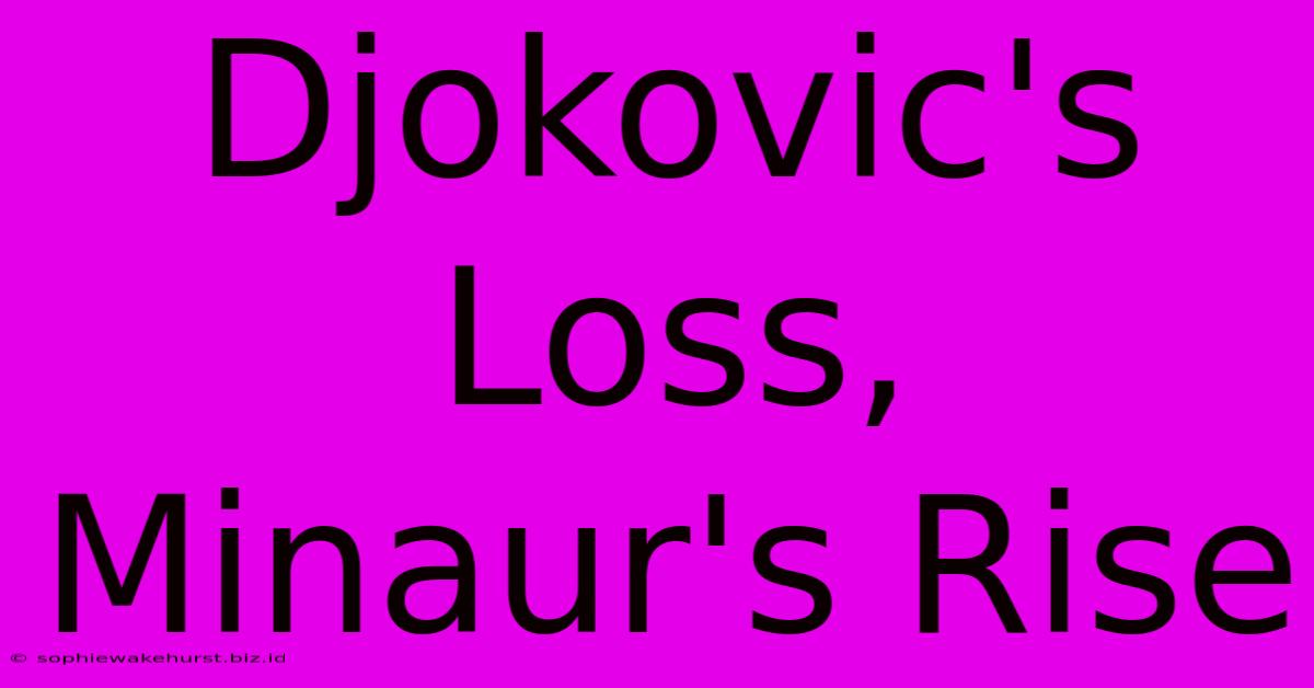 Djokovic's Loss, Minaur's Rise