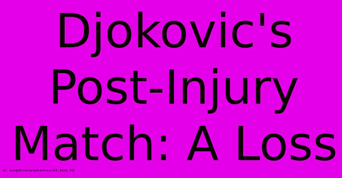 Djokovic's Post-Injury Match: A Loss