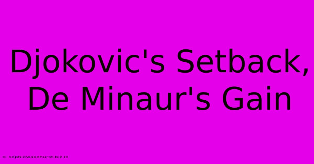 Djokovic's Setback, De Minaur's Gain