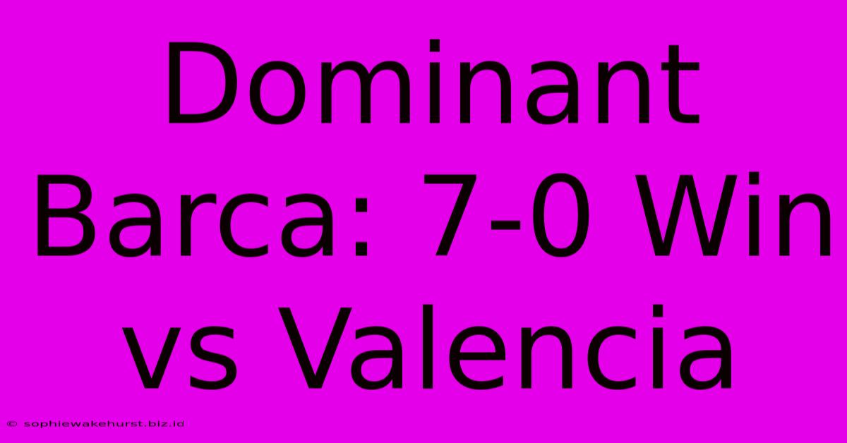 Dominant Barca: 7-0 Win Vs Valencia