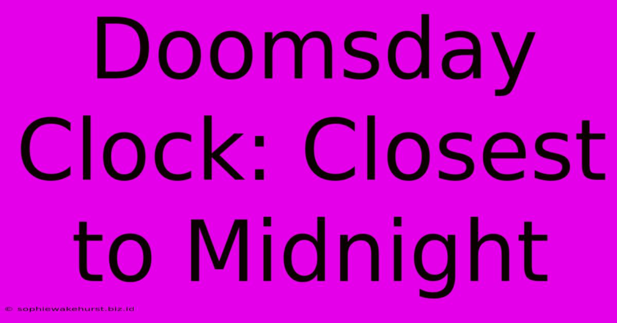 Doomsday Clock: Closest To Midnight