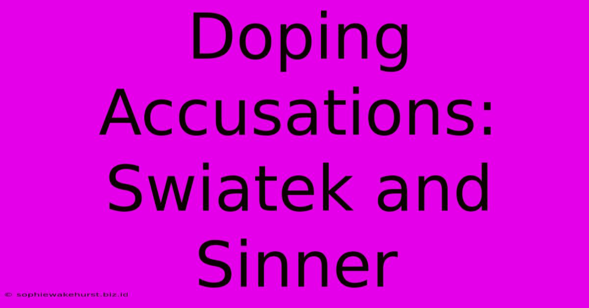 Doping Accusations: Swiatek And Sinner