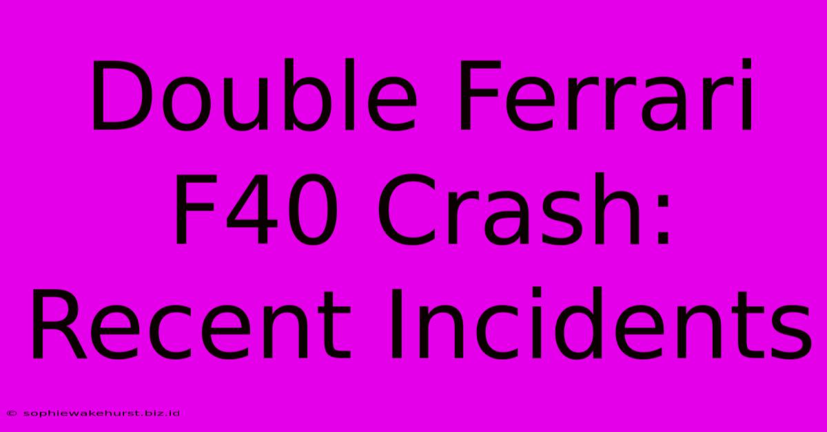 Double Ferrari F40 Crash: Recent Incidents