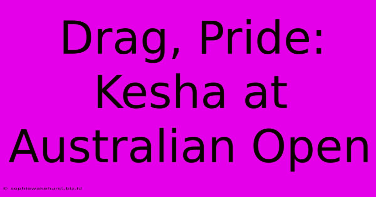 Drag, Pride: Kesha At Australian Open