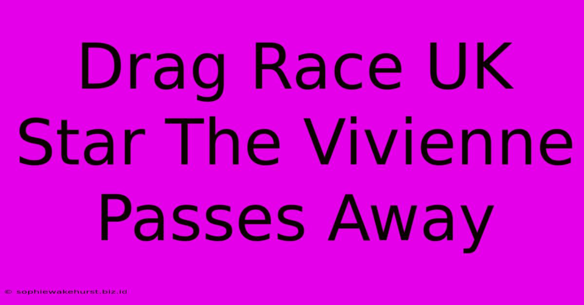 Drag Race UK Star The Vivienne Passes Away