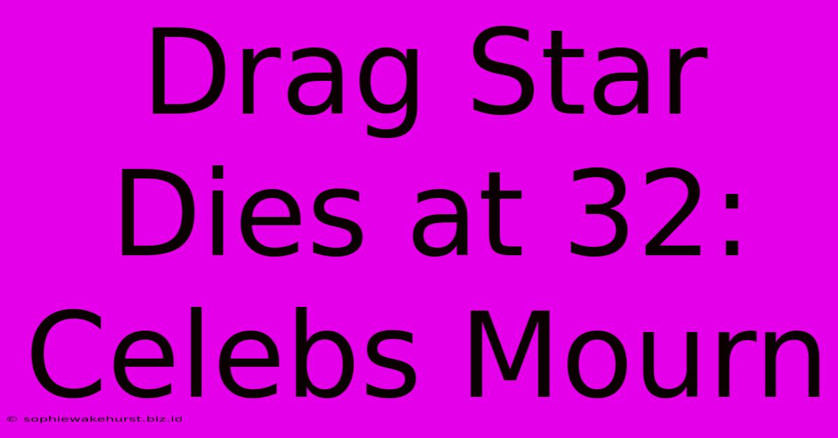 Drag Star Dies At 32: Celebs Mourn