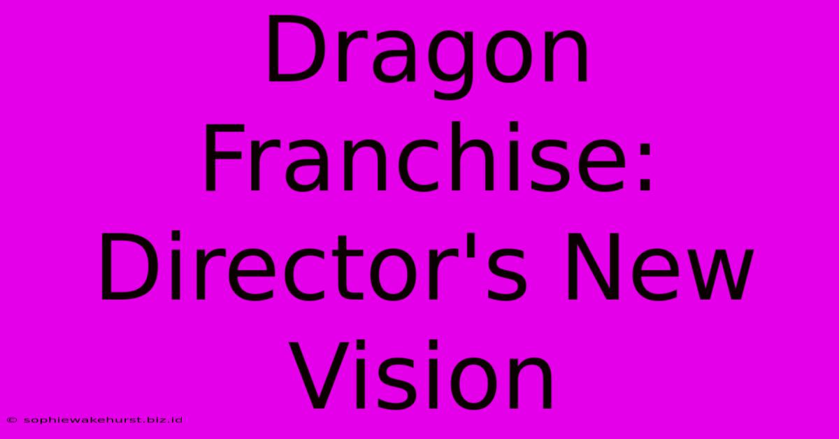 Dragon Franchise: Director's New Vision