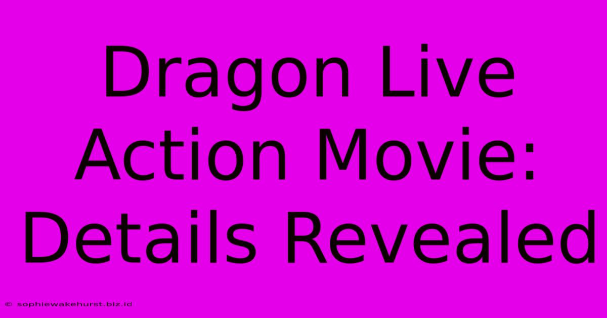 Dragon Live Action Movie: Details Revealed