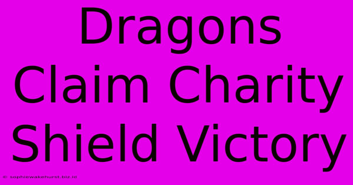 Dragons Claim Charity Shield Victory