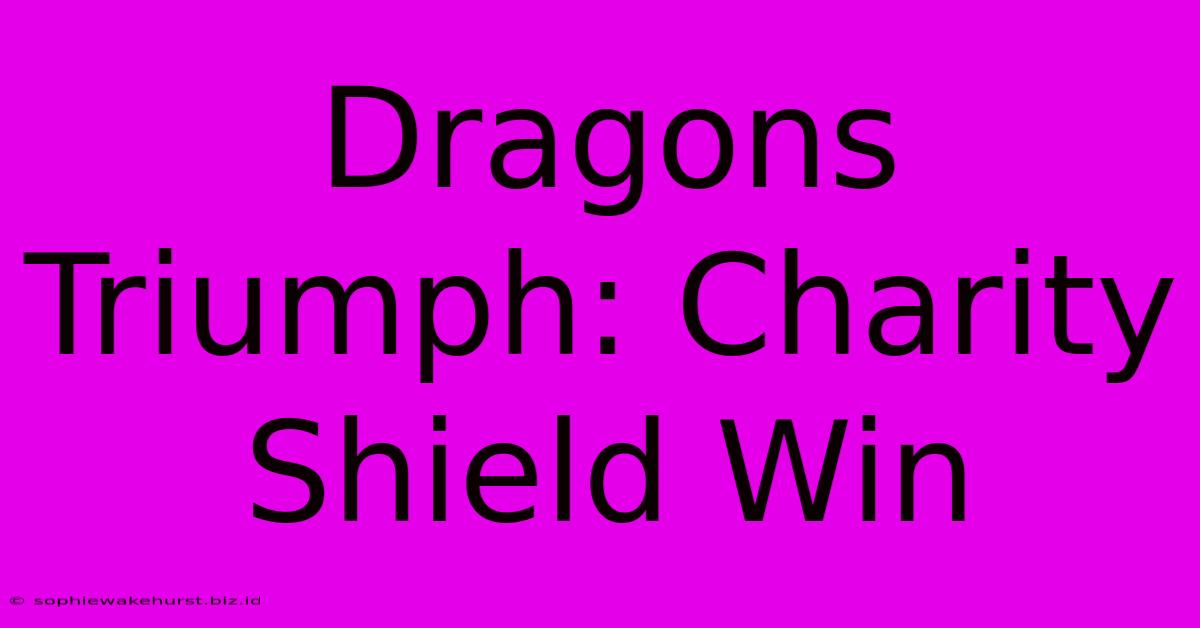 Dragons Triumph: Charity Shield Win