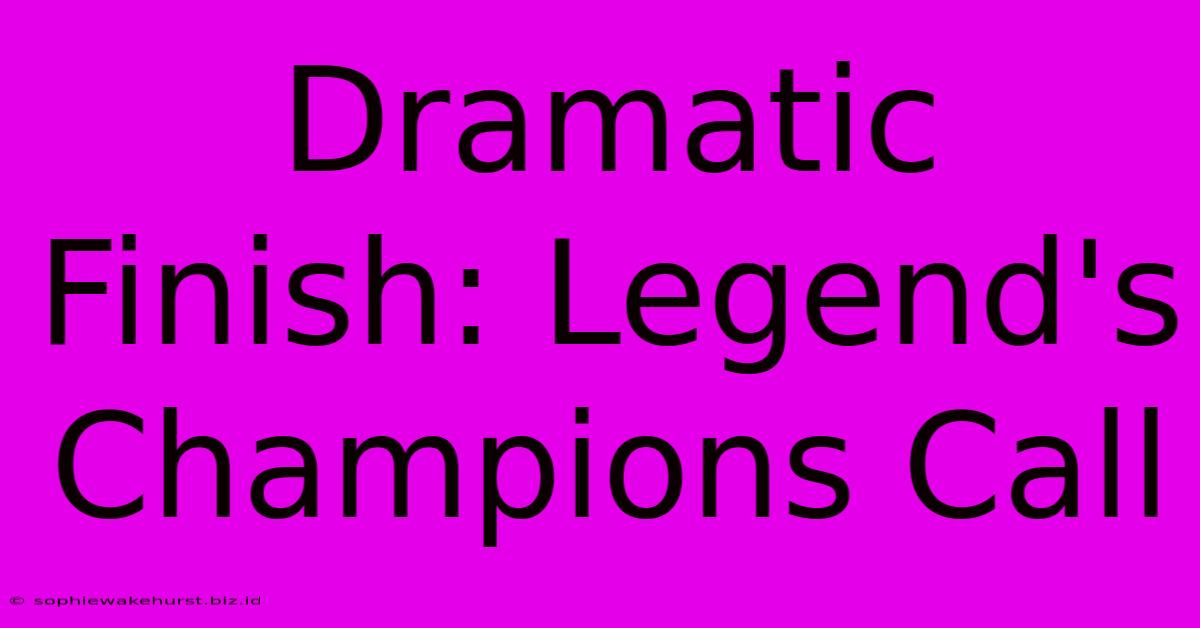 Dramatic Finish: Legend's Champions Call