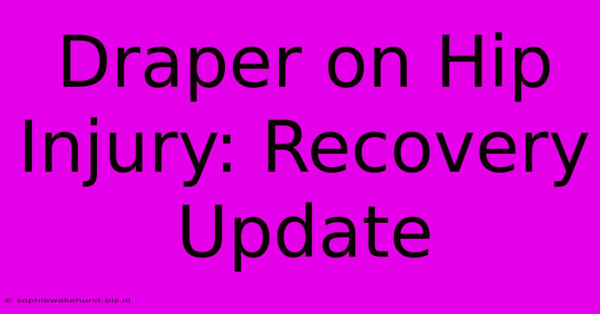 Draper On Hip Injury: Recovery Update